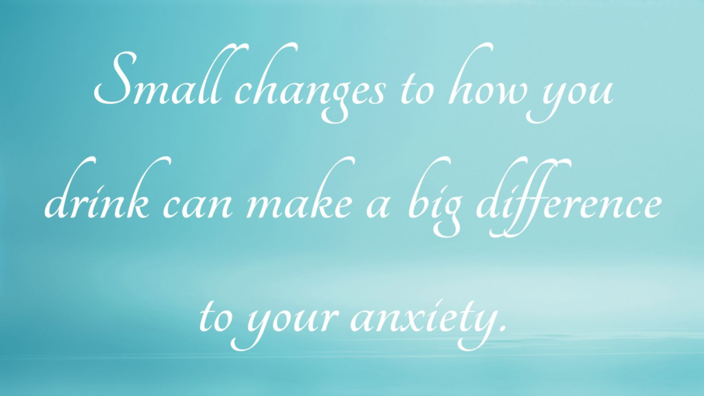 Anxiety after Drinking. Small changes to how you drink can make a big difference to your anxiety.